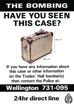 New Zealand Police. New Zealand Police :The bombing; have you seen this case? If you have any information about the case or other information on the Trades' Hall bomber(s) then contact the Police at Wellington 731-095. 24hr direct line [1984]. Ref: Eph-C-POLICE-1984-01. Alexander Turnbull Library, Wellington, New Zealand. http://natlib.govt.nz/records/23037218